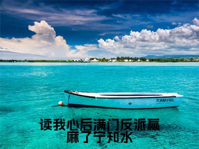 读我心后满门反派赢麻了宁知水(宁知水)全文免费阅读无弹窗大结局_读我心后满门反派赢麻了宁知水最新章节列表_笔趣阁(免费+番外)