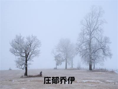 乔伊庄郁小说（庄郁乔伊）全文免费阅读无弹窗大结局_庄郁乔伊最新章节列表_笔趣阁（乔伊庄郁）