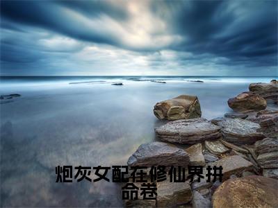 炮灰女配在修仙界拼命卷小说(云楚楚)全文免费阅读_(炮灰女配在修仙界拼命卷小说)云楚楚小说精彩在线赏析