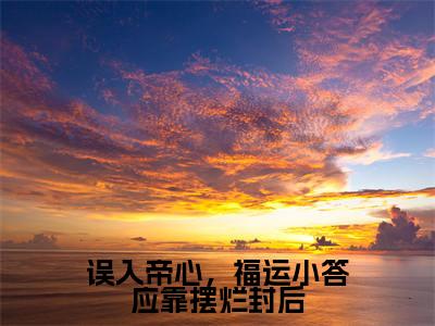 误入帝心，福运小答应靠摆烂封后（夏鹿竹皇甫晔小说）全文免费阅读无弹窗大结局_夏鹿竹皇甫晔完整版小说阅读