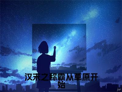 汉末之称霸从草原开始精彩章节在线阅读_李阳张飞免费观看(汉末之称霸从草原开始)完结版_笔趣阁(李阳张飞)