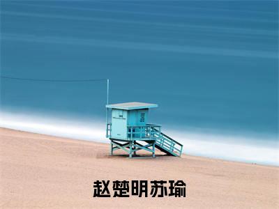 赵楚明苏瑜（苏瑜赵楚明）全文免费阅读_赵楚明苏瑜（苏瑜赵楚明）最新章节小说免费阅读