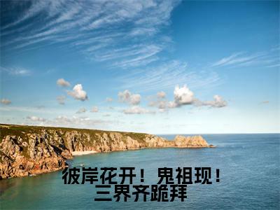 云九晞帝鄍全文（彼岸花开！鬼祖现！三界齐跪拜）全文免费阅读无弹窗大结局_云九晞帝鄍免费最新章节列表_笔趣阁（彼岸花开！鬼祖现！三界齐跪拜）