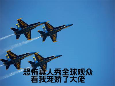 恐怖真人秀全球观众看我宠娇了大佬是什么小说,恐怖真人秀全球观众看我宠娇了大佬(夏千歌艾琳)完整章节在线阅读
