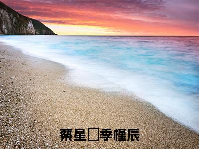 蔡星玥季槿辰(蔡星玥季槿辰)全文免费大结局,蔡星玥季槿辰结局在线阅读