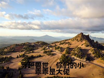 白芊芊(穿越兽世,你们的小乖乖是大佬)全文免费白芊芊读无弹窗大结局_白芊芊免费穿越兽世,你们的小乖乖是大佬读最新章节列表_笔趣阁