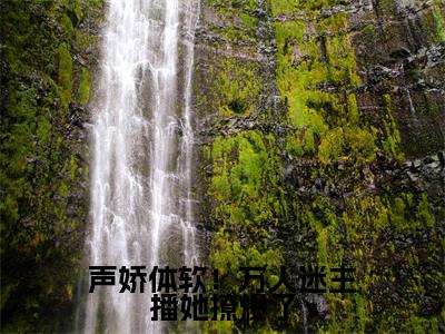 声娇体软！万人迷主播她撩爆了（池淼）小说全文免费阅读无弹窗大结局_声娇体软！万人迷主播她撩爆了全文在线阅读无弹窗（池淼）