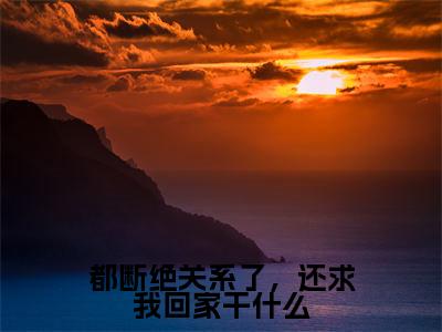 都断绝关系了,还求我回家干什么美文欣赏完整版,萧明萧辰精彩章节在线阅读