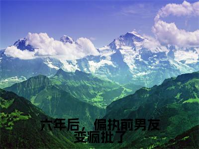小说(六年后,偏执前男友变疯批了)_谢劲温书缈全文阅读_六年后,偏执前男友变疯批了免费阅读大结局(免费+后续)