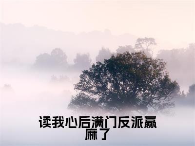 读我心后满门反派赢麻了(宁知水)在哪免费看-读我心后满门反派赢麻了小说(宁知水)全文完整版免费阅读