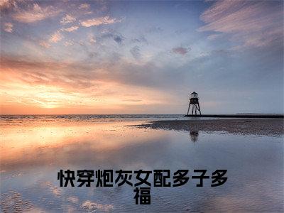 快穿炮灰女配多子多福(丹若)全文免费阅读大结局-丹若最新章节列表免费阅读大结局