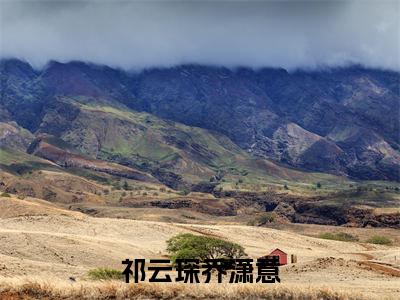 祁云琛乔潇意（乔潇意祁云琛）抖音热推小说全集无删减，乔潇意祁云琛小说在线免费阅读大结局