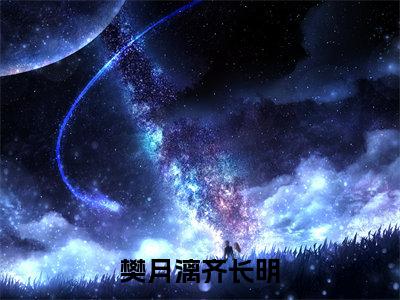 樊月漓齐长明(樊月漓齐长明)全文免费阅读无弹窗大结局_樊月漓齐长明_笔趣阁
