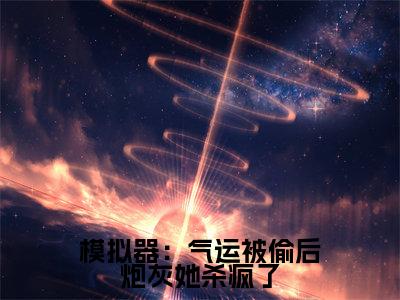 模拟器:气运被偷后炮灰她杀疯了(凌云百里星小说)全文免费阅读无弹窗大结局_模拟器:气运被偷后炮灰她杀疯了最新章节列表_笔趣阁(凌云百里星小说)