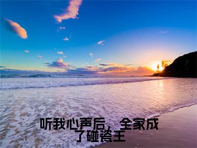 悠悠（听我心声后，全家成了碰瓷王）全网首发小说-小说听我心声后，全家成了碰瓷王（悠悠）完整版全文在线赏析