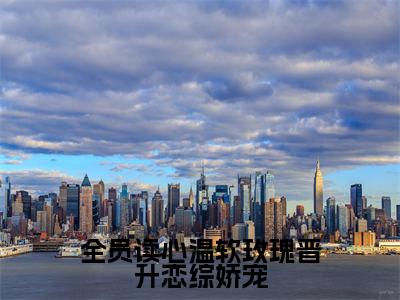 浅茶是什么小说全员读心温软玫瑰晋升恋综娇宠正版小说免费阅读_笔趣阁