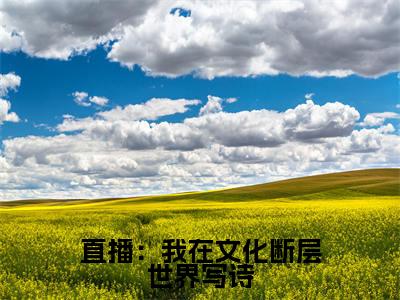 直播：我在文化断层世界写诗（李程陈琳）全文免费阅读无弹窗大结局_直播：我在文化断层世界写诗最新章节列表