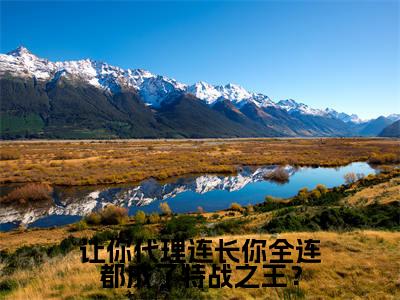 让你代理连长你全连都成了特战之王?苏淮正版美文欣赏苏淮小说全文完整版免费阅读