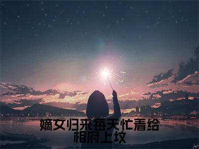 嫡女归来每天忙着给相府上坟免费小说(姜倾染景墨风)全文免费阅读无弹窗大结局_姜倾染景墨风最新章节列表_笔趣阁