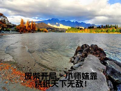废柴开局,小师妹靠烧纸天下无敌!免费阅读(卿以南)完整版全文全章节阅读