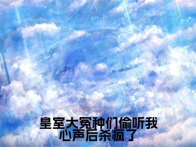 皇室大冤种们偷听我心声后杀疯了(云昭禾)免费小说-皇室大冤种们偷听我心声后杀疯了小说完整版阅读