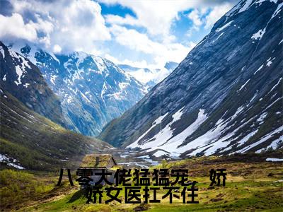 乔听雪莫寒越(八零大佬猛猛宠,娇娇女医扛不住)全文免费阅读无弹窗大结局_(乔听雪莫寒越)八零大佬猛猛宠,娇娇女医扛不住章节列表