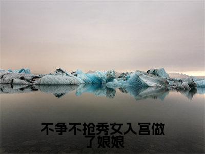 不争不抢秀女入宫做了娘娘小说最新试读_(乌雅静柔杭佳雁心免费阅读最新章节列表)_笔趣阁