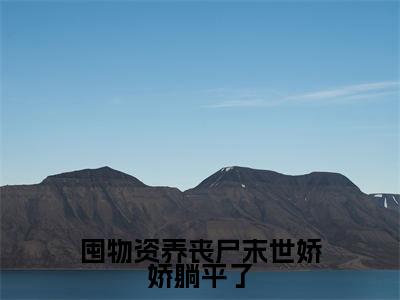 囤物资养丧尸末世娇娇躺平了全文免费阅读无弹窗，江润容清越小说最新章节列表无删减_笔趣阁