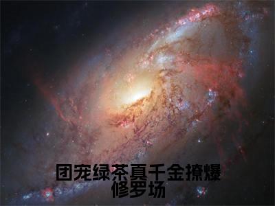 团宠绿茶真千金撩爆修罗场(姜杳)全文免费读无弹窗大结局_团宠绿茶真千金撩爆修罗场免费阅读全文大结局最新章节列表