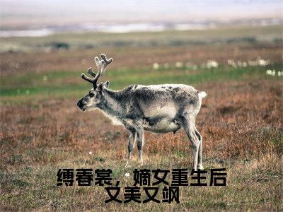 热文姜怀月赵辰溪小说全文阅读_缚春裳,嫡女重生后又美又飒(姜怀月赵辰溪)全文免费阅读最新章节列表