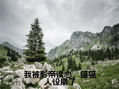 李小喵秦明最新章节（我被影帝读心，猫猫人设崩了）全文免费阅读无弹窗大结局_我被影帝读心，猫猫人设崩了小说全文免费阅读正版无弹窗