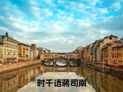 时千语蒋司南(时千语蒋司南)是什么小说-(时千语蒋司南)无弹窗免费阅读大结局最新章节列表_笔趣阁