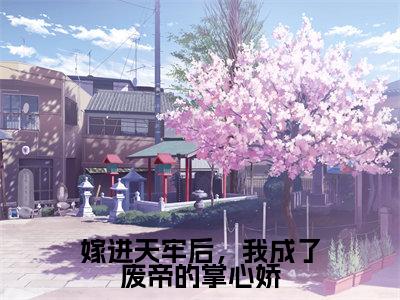 嫁进天牢后,我成了废帝的掌心娇抖音谢姝宋珩小说阅读完结版-小说谢姝宋珩全文免费阅读