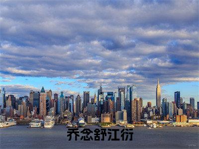 乔念舒江衍（乔念舒江衍小说）全文免费阅读无弹窗大结局_乔念舒江衍小说最新章节列表_笔趣阁（乔念舒江衍）