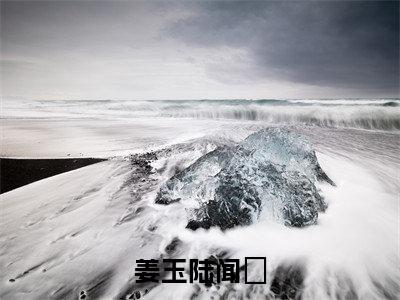姜玉陆闻璟姜玉陆闻璟抖音新书热荐-小说姜玉陆闻璟全文完整版免费阅读