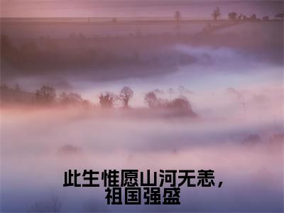 此生惟愿山河无恙,祖国强盛(陆淮安沈慕乔)小说最新章节-小说此生惟愿山河无恙,祖国强盛(陆淮安沈慕乔)完整版全文在线赏析
