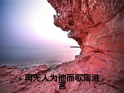黎清歌周淮茗完结版小说再无人为他而歌周淮茗全文在线免费阅读_再无人为他而歌周淮茗最新章节列表_笔趣阁