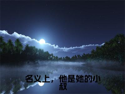 (名义上,他是她的小叔)全文免费阅读无弹窗大结局-乔星梨傅君行全文阅读无弹窗