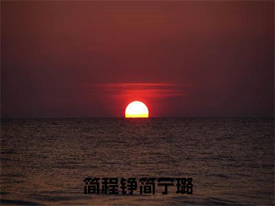 简宁璐简程铮(简程铮简宁璐)小说免费阅读_简宁璐简程铮精选小说全文阅读(简程铮简宁璐)