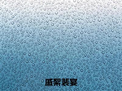 戚絮裴宴(裴宴戚絮)全文阅读_小说戚絮裴宴免费阅读(裴宴戚絮)笔趣阁
