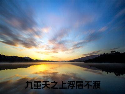 玄怀敖星儿(九重天之上浮屠不渡)新上热文免费阅读-玄怀敖星儿(九重天之上浮屠不渡)无广告在线阅读
