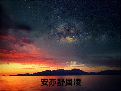 安亦舒周凌(安亦舒周凌)全文免费阅读无弹窗_安亦舒周凌小说免费阅读_笔趣阁