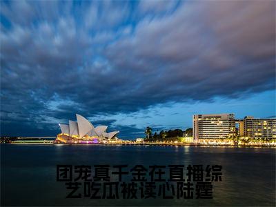 团宠真千金在直播综艺吃瓜被读心陆霆精彩小说赏析全文林鹿归陆霆热门小说免费阅读