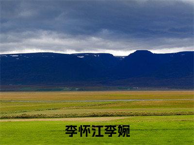 李怀江李婉(李怀江李婉)小说全文免费阅读-李怀江李婉(李怀江李婉)免费在线阅读完整版