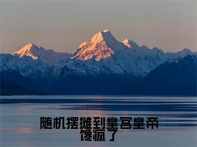 番外+免费小说《随机摆摊到皇宫皇帝馋疯了》全文免费阅读无弹窗-苏暖暖小说全文在线赏析_笔趣阁