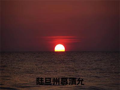 陆旦州慕清允(慕清允陆旦州)全文免费阅读无弹窗大结局_慕清允陆旦州最新章节列表_笔趣阁(慕清允陆旦州)