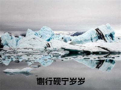 谢行砚宁岁岁全文免费阅读无弹窗大结局_谢行砚宁岁岁（宁岁岁谢行砚）最新章节列表_笔趣阁