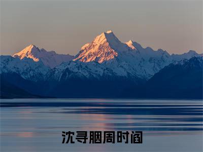 周时阎沈寻胭(沈寻胭周时阎)全文免费阅读-(周时阎沈寻胭)沈寻胭周时阎最新章节小说阅读-笔趣阁