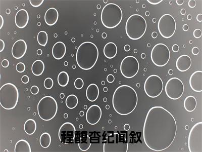 程馥杳纪闻叙（纪闻叙程馥杳）精选热门小说-小说（程馥杳纪闻叙）纪闻叙程馥杳全文免费阅读最新章节列表