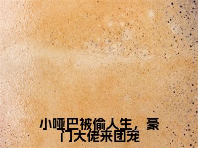 棠莞(小哑巴被偷人生,豪门大佬来团宠)全文免费阅读_(小哑巴被偷人生,豪门大佬来团宠)棠莞最新章节小说免费阅读_笔趣阁
